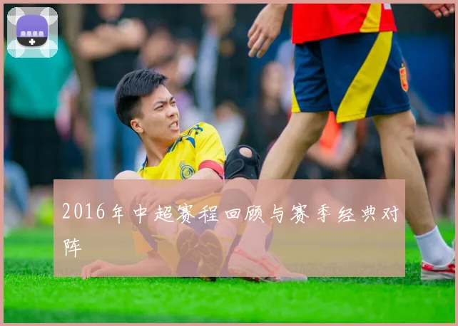 2016年中超赛程回顾与赛季经典对阵